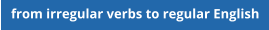 from irregular verbs to regular English