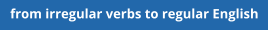 from irregular verbs to regular English
